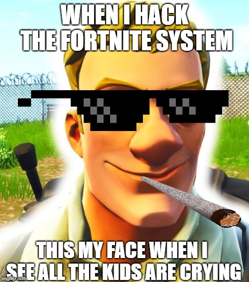 My hack the fortnite community | WHEN I HACK THE FORTNITE SYSTEM; THIS MY FACE WHEN I SEE ALL THE KIDS ARE CRYING | image tagged in fortnite meme | made w/ Imgflip meme maker