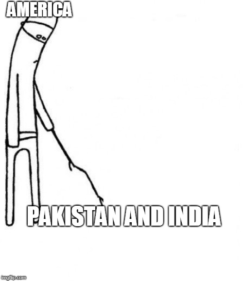 c'mon do something | AMERICA; PAKISTAN AND INDIA | image tagged in c'mon do something | made w/ Imgflip meme maker
