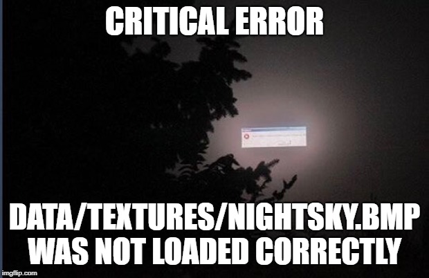 sky.EXE | CRITICAL ERROR; DATA/TEXTURES/NIGHTSKY.BMP WAS NOT LOADED CORRECTLY | image tagged in windows 95,error message,failure,funny memes,memes,microsoft | made w/ Imgflip meme maker