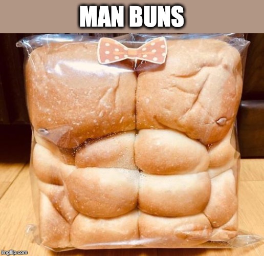 The Kind Women Really Love |  MAN BUNS | image tagged in buns,bakery | made w/ Imgflip meme maker