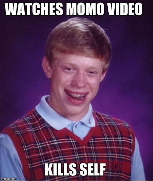 Bad Luck Brian Meme | WATCHES MOMO VIDEO; KILLS SELF | image tagged in memes,bad luck brian | made w/ Imgflip meme maker