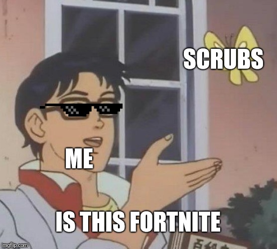 Is This A Pigeon | SCRUBS; ME; IS THIS FORTNITE | image tagged in memes,is this a pigeon | made w/ Imgflip meme maker