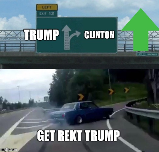 Left Exit 12 Off Ramp | TRUMP; CLINTON; GET REKT TRUMP | image tagged in memes,left exit 12 off ramp | made w/ Imgflip meme maker