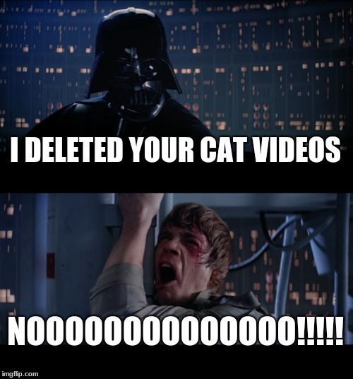 Star Wars No | I DELETED YOUR CAT VIDEOS; NOOOOOOOOOOOOOO!!!!! | image tagged in memes,star wars no | made w/ Imgflip meme maker