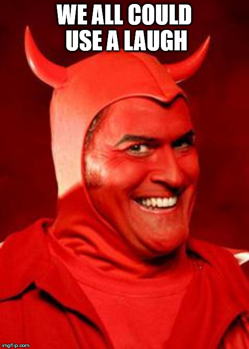 Devil Bruce | WE ALL COULD USE A LAUGH | image tagged in devil bruce | made w/ Imgflip meme maker