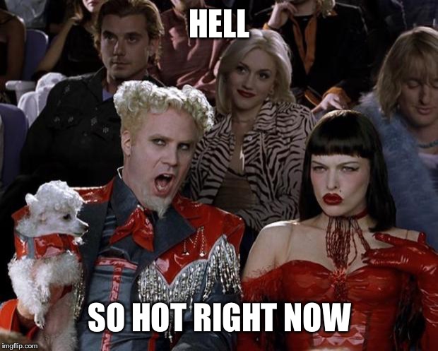 Mugatu So Hot Right Now Meme | HELL; SO HOT RIGHT NOW | image tagged in memes,mugatu so hot right now | made w/ Imgflip meme maker