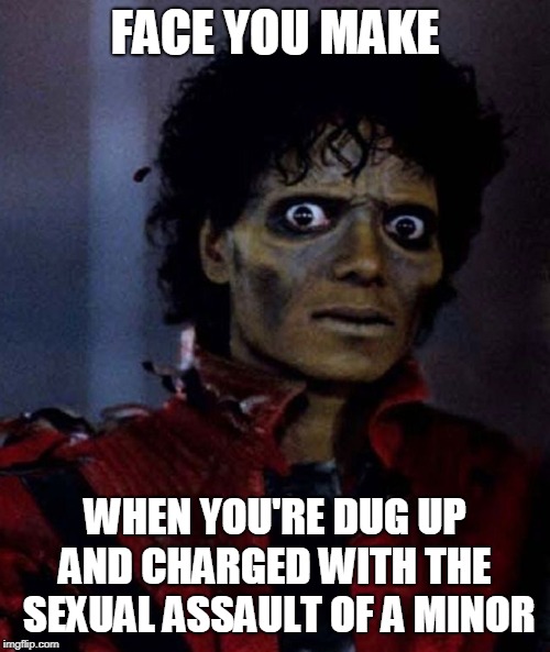 Woo Hoo | FACE YOU MAKE; WHEN YOU'RE DUG UP AND CHARGED WITH THE  SEXUAL ASSAULT OF A MINOR | image tagged in memes,michael jackson,michael jackson shock,face you make,thriller,child abuse | made w/ Imgflip meme maker
