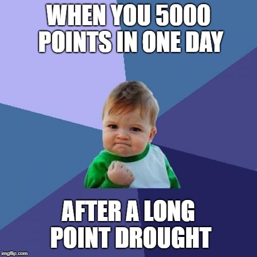 Success Kid | WHEN YOU 5000 POINTS IN ONE DAY; AFTER A LONG POINT DROUGHT | image tagged in memes,success kid | made w/ Imgflip meme maker