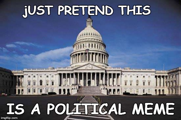 politics blah blah blah | jUST PRETEND THIS; IS A POLITICAL MEME | image tagged in politics | made w/ Imgflip meme maker