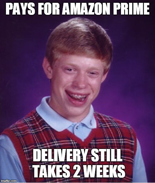 Bad Luck Brian Meme | PAYS FOR AMAZON PRIME; DELIVERY STILL TAKES 2 WEEKS | image tagged in memes,bad luck brian | made w/ Imgflip meme maker
