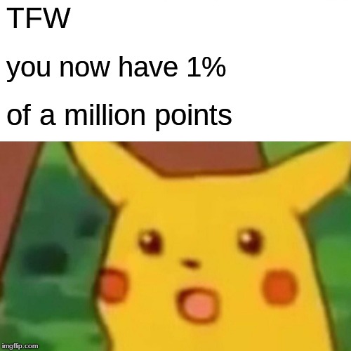 Alright, I'll just do that 99 more times, and I'll be a millionaire! |  TFW; you now have 1%; of a million points | image tagged in memes,surprised pikachu,points,10k | made w/ Imgflip meme maker