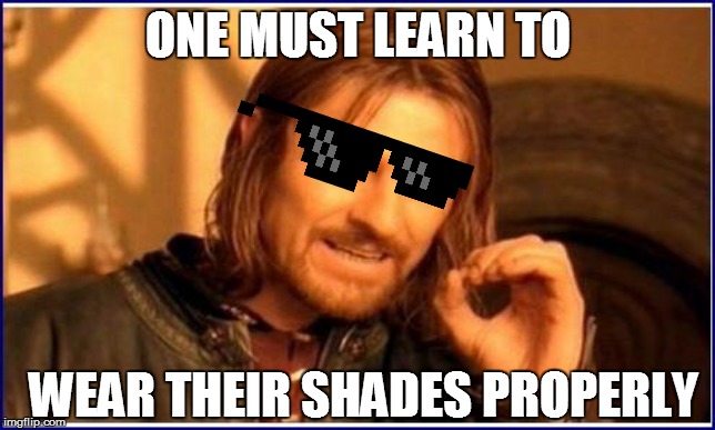 Wayfarers | ONE MUST LEARN TO; WEAR THEIR SHADES PROPERLY | image tagged in philosoraptor | made w/ Imgflip meme maker