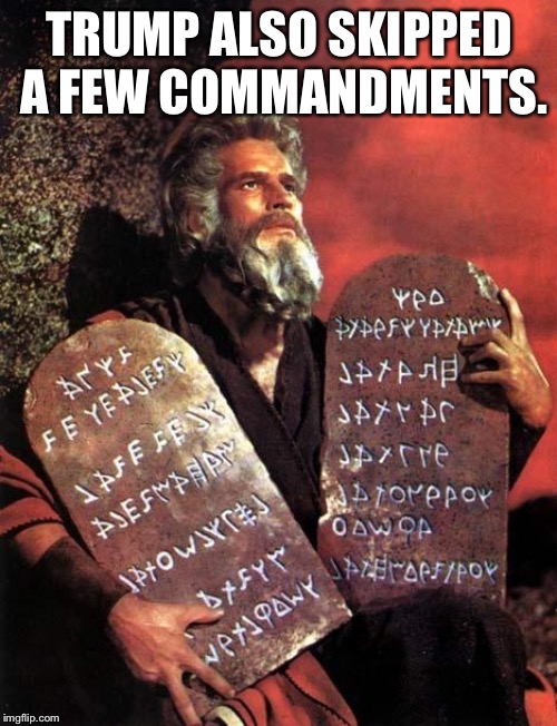 Moses | TRUMP ALSO SKIPPED A FEW COMMANDMENTS. | image tagged in moses | made w/ Imgflip meme maker