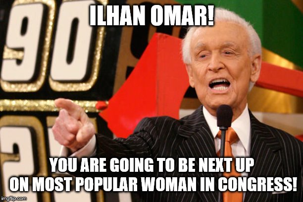 Bob Barker | ILHAN OMAR! YOU ARE GOING TO BE NEXT UP ON MOST POPULAR WOMAN IN CONGRESS! | image tagged in bob barker | made w/ Imgflip meme maker