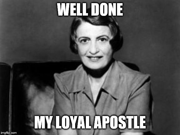 Ayn Rand | WELL DONE MY LOYAL APOSTLE | image tagged in ayn rand | made w/ Imgflip meme maker