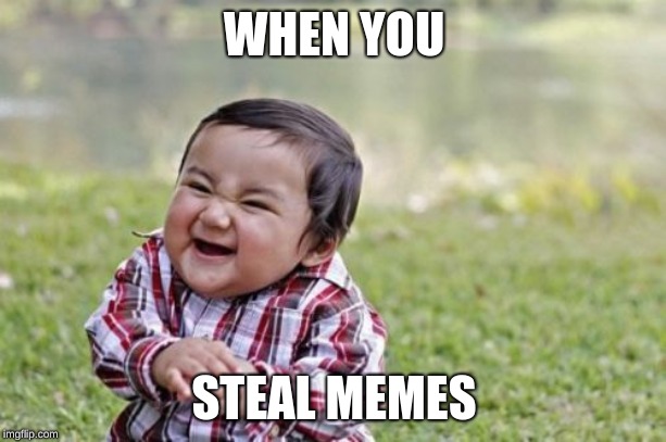 Evil Toddler Meme | WHEN YOU; STEAL MEMES | image tagged in memes,evil toddler | made w/ Imgflip meme maker