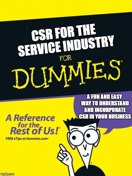 For dummies book | CSR FOR THE SERVICE INDUSTRY; A FUN AND EASY WAY TO UNDERSTAND AND INCORPORATE CSR IN YOUR BUSINESS | image tagged in for dummies book | made w/ Imgflip meme maker