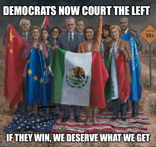 They’re shifting even further to the left | DEMOCRATS NOW COURT THE LEFT; IF THEY WIN, WE DESERVE WHAT WE GET | image tagged in the face of sedition,democrats,leftists,political meme,memes | made w/ Imgflip meme maker