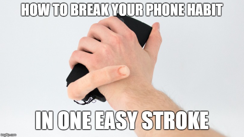 How to break your phone habit in one easy stroke | HOW TO BREAK YOUR PHONE HABIT; IN ONE EASY STROKE | image tagged in phone,finger,robot,stroke,wtf,meme | made w/ Imgflip meme maker