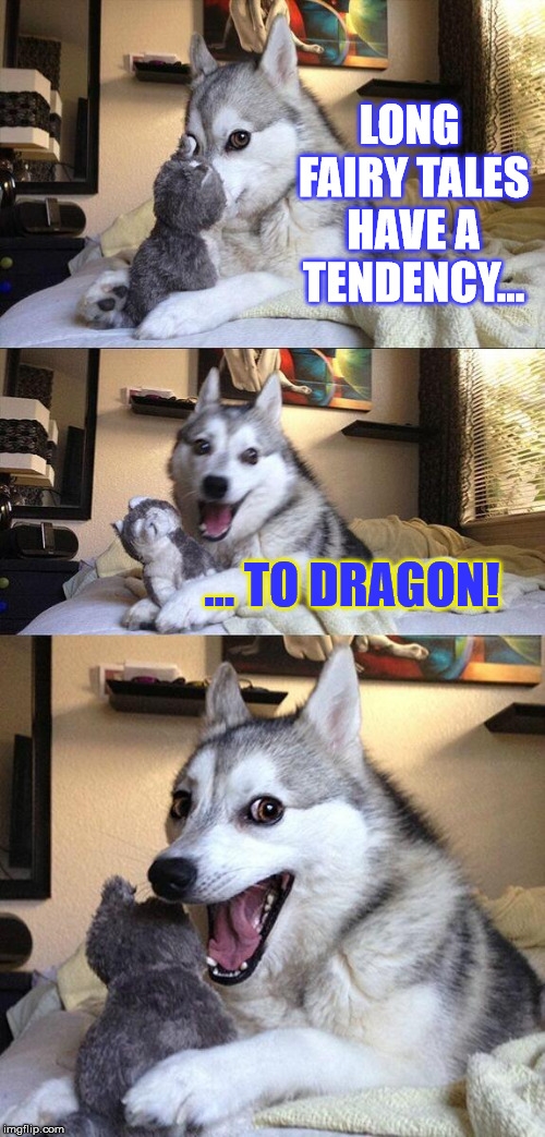 This on goes for the "Game of Thrones" fans. :> | LONG FAIRY TALES HAVE A TENDENCY... ... TO DRAGON! | image tagged in memes,bad pun dog,dragon,funny,dogs,game of thrones | made w/ Imgflip meme maker