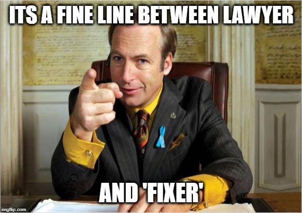 Better call saul | ITS A FINE LINE BETWEEN LAWYER AND 'FIXER' | image tagged in better call saul | made w/ Imgflip meme maker