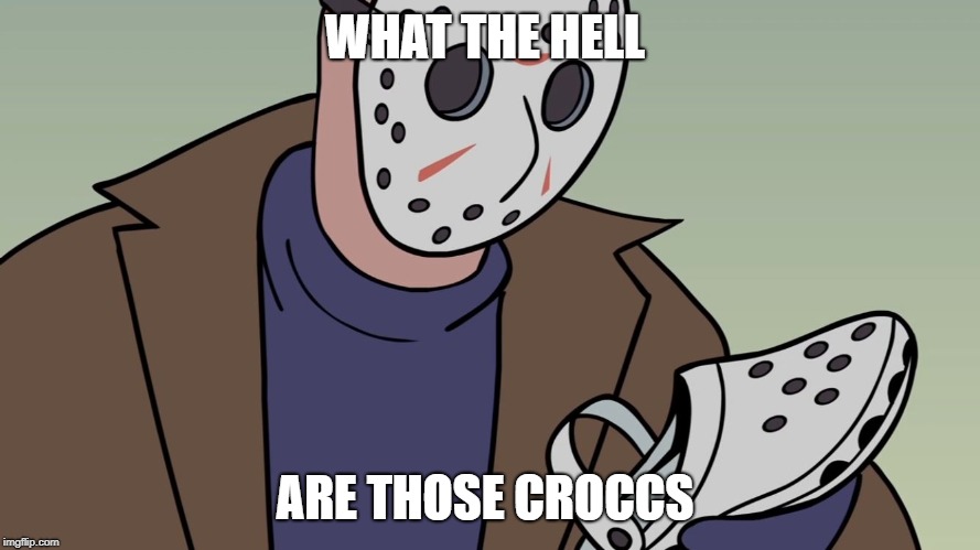 WHAT THE HELL; ARE THOSE CROCCS | image tagged in jason and crocc | made w/ Imgflip meme maker