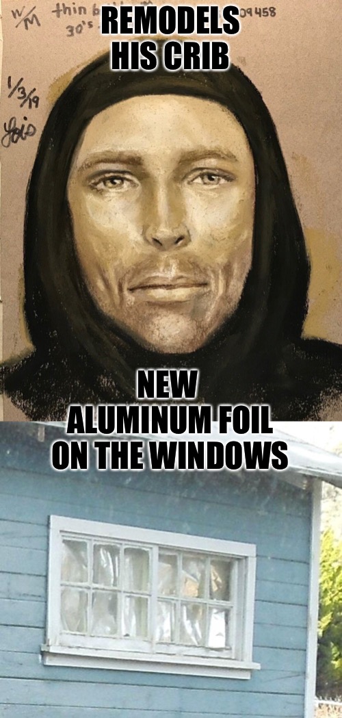 Kalifornia Dreaming  | REMODELS HIS CRIB; NEW ALUMINUM FOIL ON THE WINDOWS | image tagged in tweaker,meth,aluminum,tinfoil,drugs,california | made w/ Imgflip meme maker