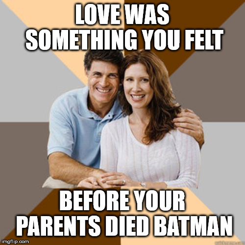 Reminding Batman | LOVE WAS SOMETHING YOU FELT BEFORE YOUR PARENTS DIED BATMAN | image tagged in scumbag parents | made w/ Imgflip meme maker