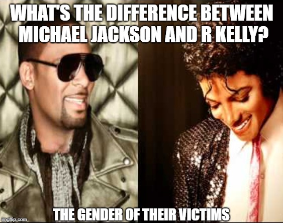 Smooth Criminals. | WHAT'S THE DIFFERENCE BETWEEN MICHAEL JACKSON AND R KELLY? THE GENDER OF THEIR VICTIMS | image tagged in michael jackson,r kelly | made w/ Imgflip meme maker