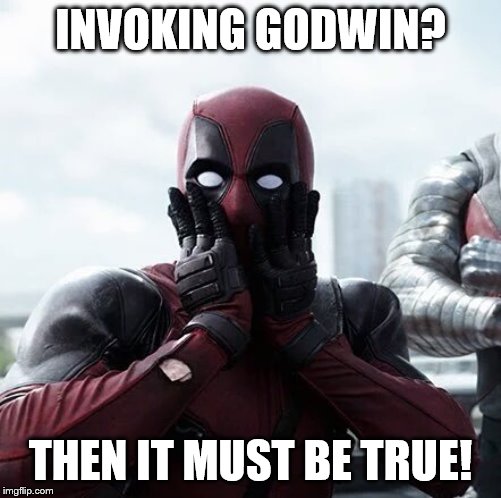 Deadpool Surprised Meme | INVOKING GODWIN? THEN IT MUST BE TRUE! | image tagged in memes,deadpool surprised | made w/ Imgflip meme maker