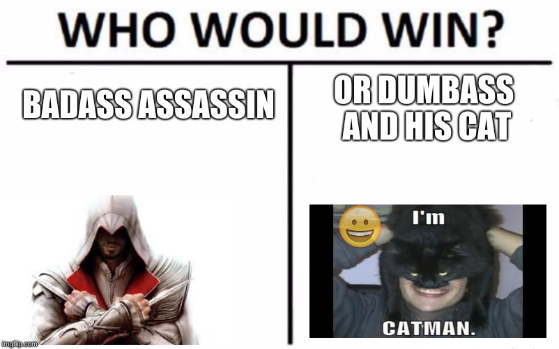 Who Would Win? | BADASS ASSASSIN; OR DUMBASS AND HIS CAT | image tagged in memes,who would win | made w/ Imgflip meme maker