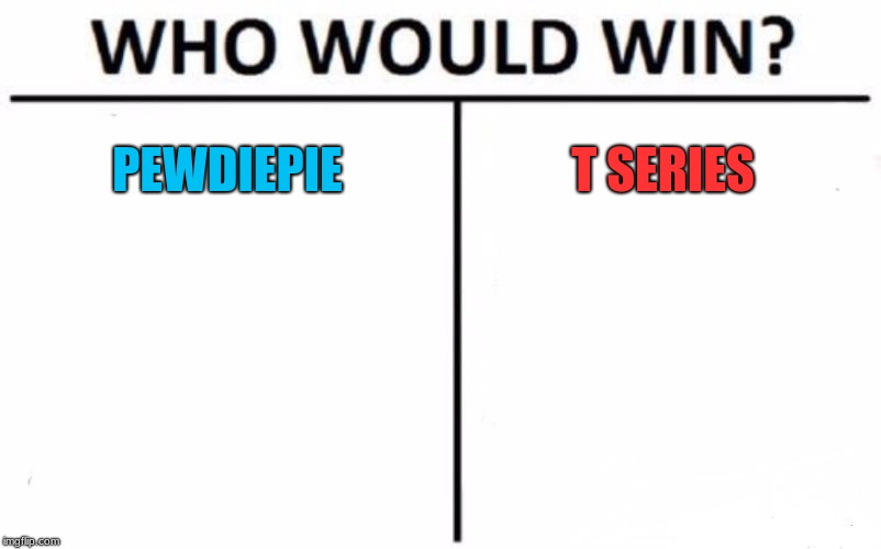 Who Would Win? | PEWDIEPIE; T SERIES | image tagged in memes,who would win | made w/ Imgflip meme maker