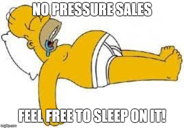 Sleeping Homer | NO PRESSURE SALES; FEEL FREE TO SLEEP ON IT! | image tagged in sleeping homer | made w/ Imgflip meme maker