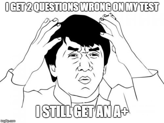 Jackie Chan WTF Meme | I GET 2 QUESTIONS WRONG ON MY TEST; I STILL GET AN A+ | image tagged in memes,jackie chan wtf | made w/ Imgflip meme maker