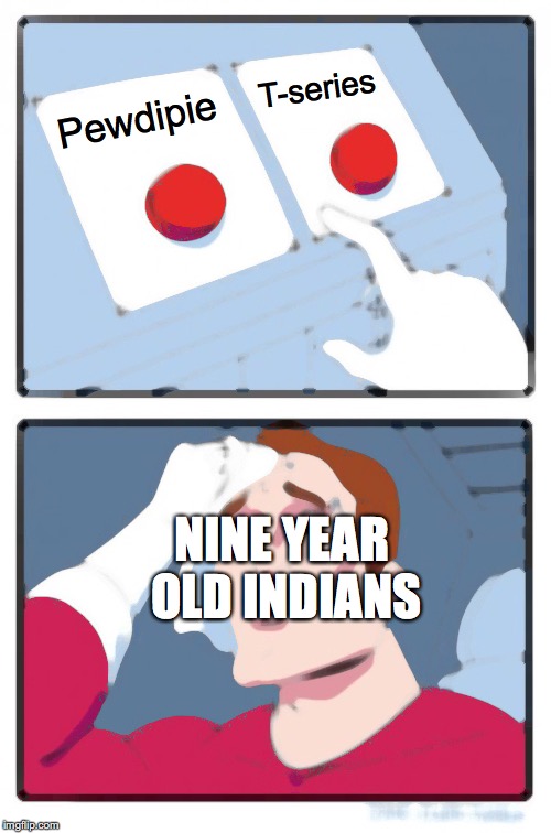 Two Buttons Meme | Pewdipie T-series NINE YEAR OLD INDIANS | image tagged in memes,two buttons | made w/ Imgflip meme maker