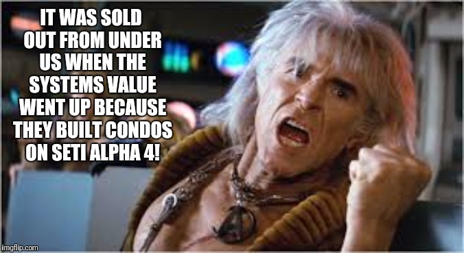 IT WAS SOLD OUT FROM UNDER US WHEN THE SYSTEMS VALUE WENT UP BECAUSE THEY BUILT CONDOS ON SETI ALPHA 4! | made w/ Imgflip meme maker