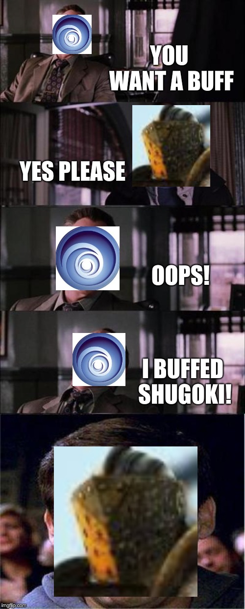 Peter Parker Cry | YOU WANT A BUFF; YES PLEASE; OOPS! I BUFFED SHUGOKI! | image tagged in memes,peter parker cry | made w/ Imgflip meme maker