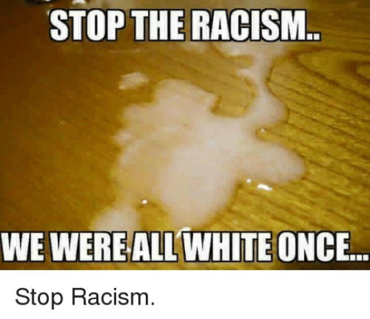 Stop the Racism! We were all white once... | image tagged in stop racism,white,black,we were all white once | made w/ Imgflip meme maker