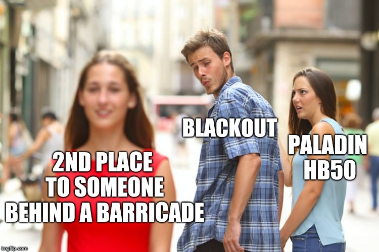 Distracted Boyfriend | BLACKOUT; PALADIN HB50; 2ND PLACE TO SOMEONE BEHIND A BARRICADE | image tagged in memes,distracted boyfriend | made w/ Imgflip meme maker