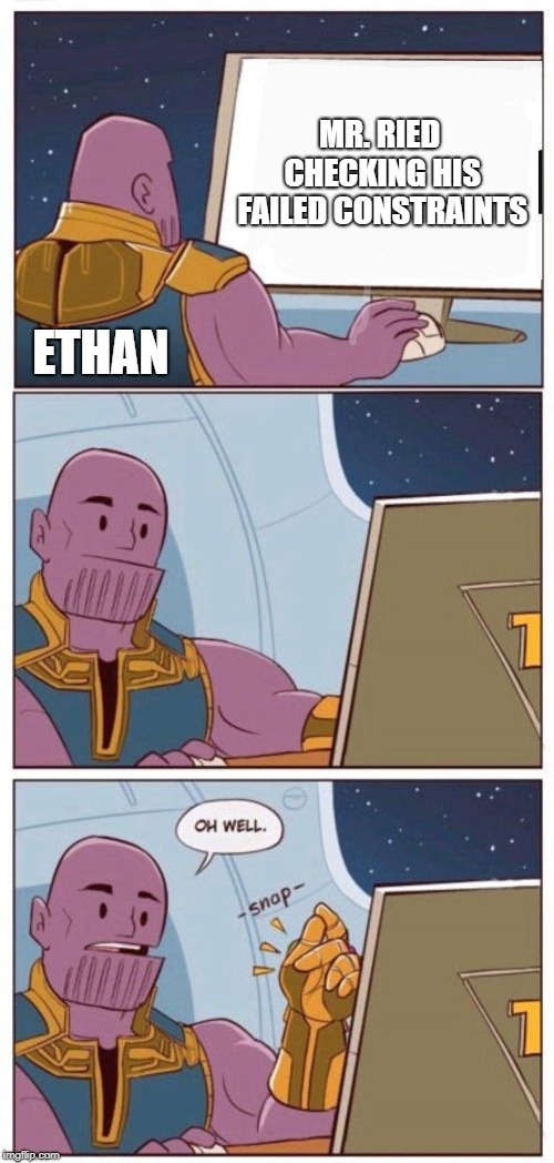 Oh Well Thanos | MR. RIED CHECKING HIS FAILED CONSTRAINTS; ETHAN | image tagged in oh well thanos | made w/ Imgflip meme maker