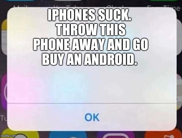 iPhone Notification | IPHONES SUCK. THROW THIS PHONE AWAY AND GO BUY AN ANDROID. | image tagged in iphone notification | made w/ Imgflip meme maker