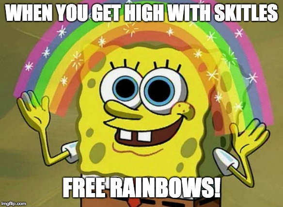 high with skitles | WHEN YOU GET HIGH WITH SKITLES; FREE RAINBOWS! | image tagged in memes,imagination spongebob | made w/ Imgflip meme maker