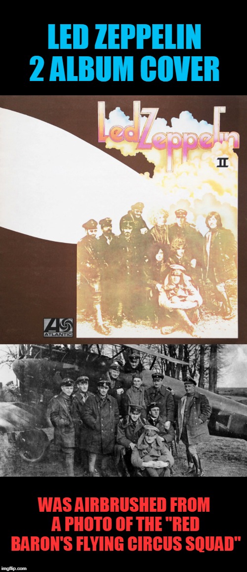LED ZEPPELIN 2 ALBUM COVER; WAS AIRBRUSHED FROM A PHOTO OF THE "RED BARON'S FLYING CIRCUS SQUAD" | image tagged in red baron,led zeppelin | made w/ Imgflip meme maker
