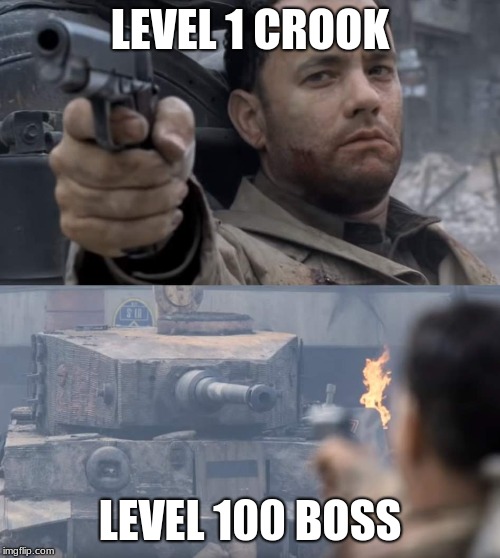 Saving private ryan | LEVEL 1 CROOK; LEVEL 100 BOSS | image tagged in saving private ryan | made w/ Imgflip meme maker