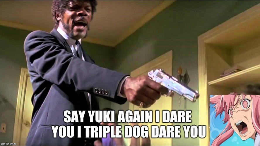 Pulp Fiction Say What One More Time | SAY YUKI AGAIN I DARE YOU I TRIPLE DOG DARE YOU | image tagged in pulp fiction say what one more time | made w/ Imgflip meme maker