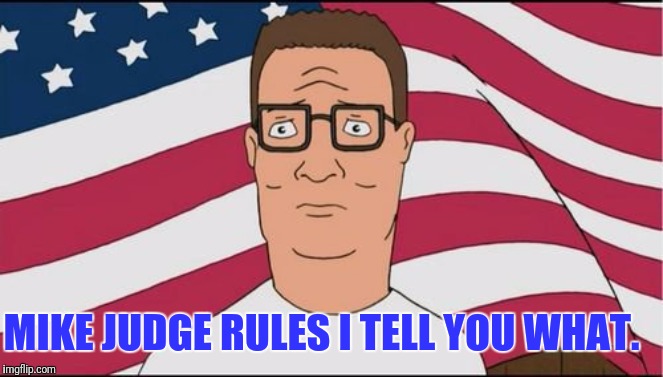MIKE JUDGE RULES I TELL YOU WHAT. | made w/ Imgflip meme maker