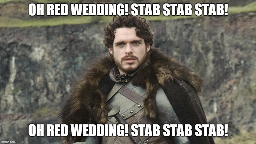 Rob Stark Game of Thrones King of the North | OH RED WEDDING! STAB STAB STAB! OH RED WEDDING! STAB STAB STAB! | image tagged in rob stark game of thrones king of the north | made w/ Imgflip meme maker
