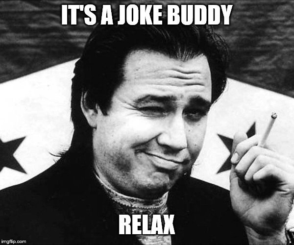 IT'S A JOKE BUDDY RELAX | made w/ Imgflip meme maker