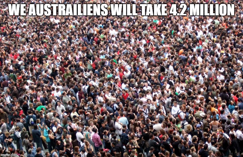 WE AUSTRAILIENS WILL TAKE 4.2 MILLION | image tagged in crowd of people | made w/ Imgflip meme maker