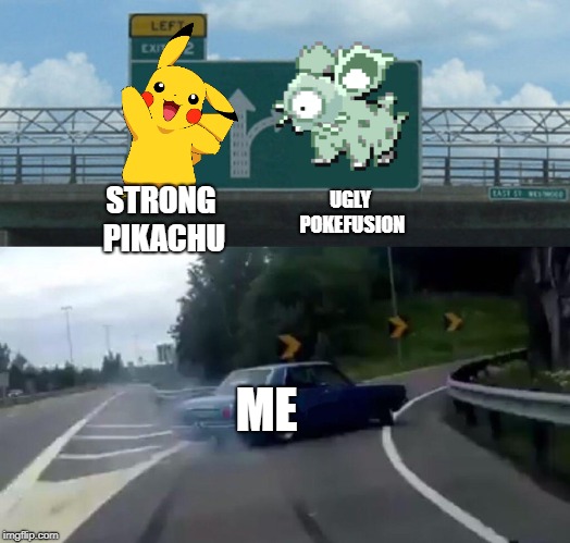 Left Exit 12 Off Ramp Meme | UGLY POKEFUSION; STRONG PIKACHU; ME | image tagged in memes,left exit 12 off ramp | made w/ Imgflip meme maker